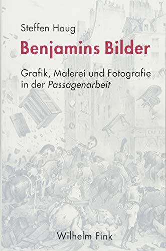 Benjamins Bilder: Grafik, Malerei und Fotografie in der Passagenarbeit von Fink (Wilhelm)